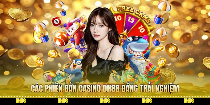 Các phiên bản Casino dh88 đáng trải nghiệm Các phiên bản Casino dh88 đáng trải nghiệm