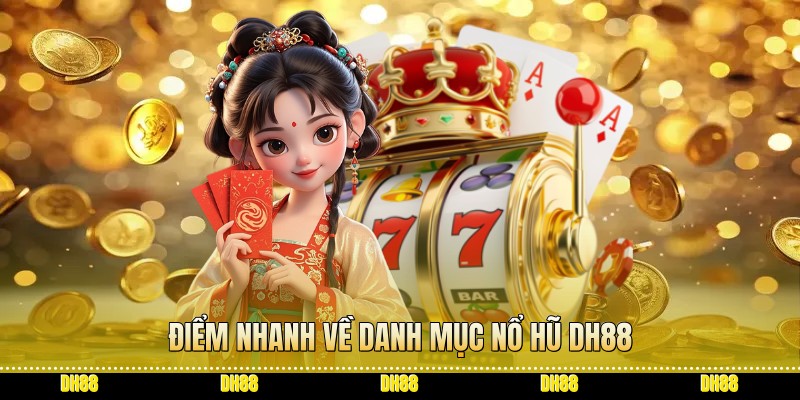 Điểm nhanh về danh mục Nổ hũ dh88