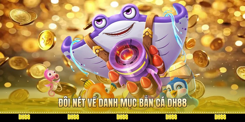 Đôi nét về danh mục bắn cá dh88