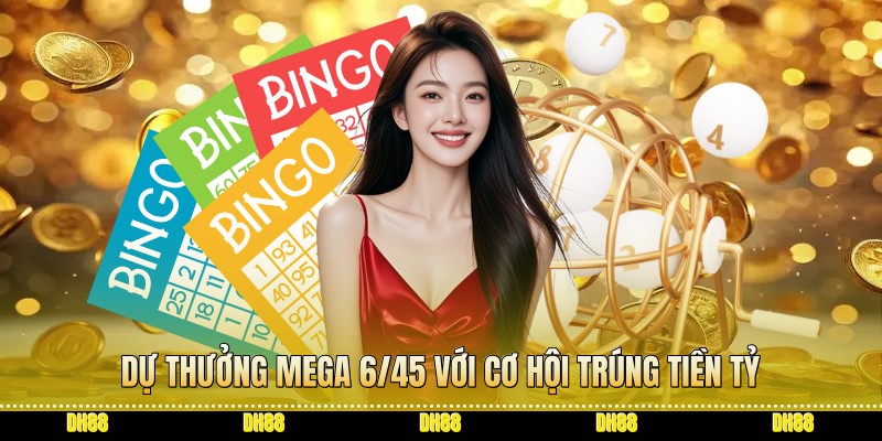 Dự thưởng Mega 6/45 với cơ hội trúng tiền tỷ