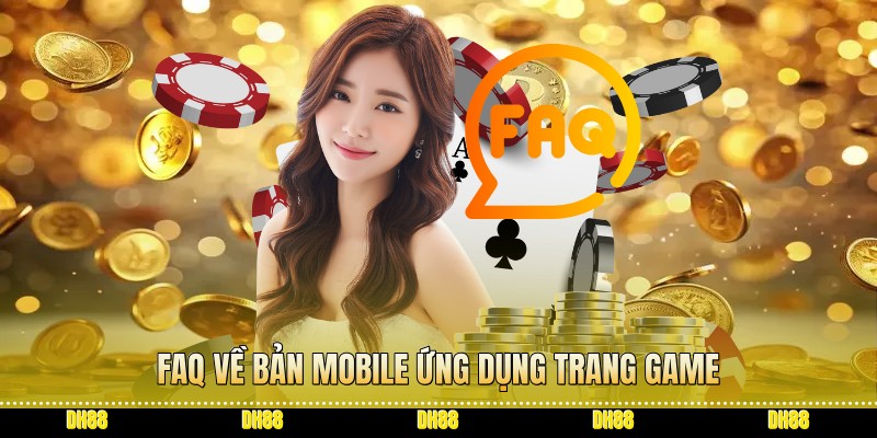 FAQ về bản mobile ứng dụng trang game