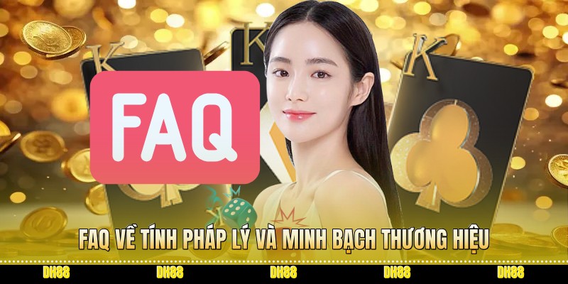 FAQ về tính pháp lý và minh bạch thương hiệu
