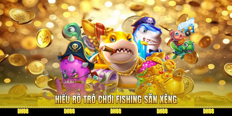 Hiểu rõ trò chơi fishing săn xèng