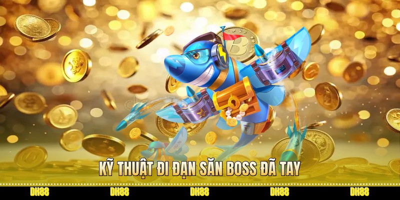 Kỹ thuật đi đạn săn Boss đã tay