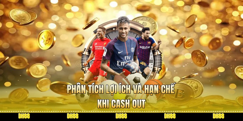 Phân tích lợi ích và hạn chế khi cash out