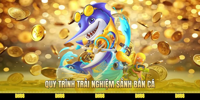 Quy trình trải nghiệm sảnh bắn cá