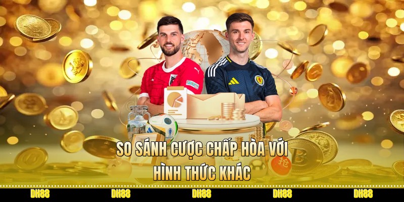 So sánh cược chấp hòa với hình thức khác